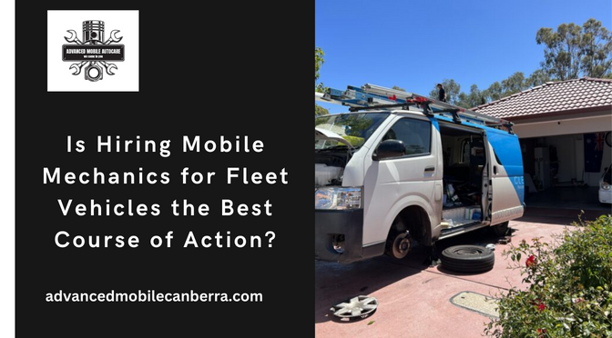 Is Hiring Mobile Mechanics for Fleet Vehicles the Best Course of Action?